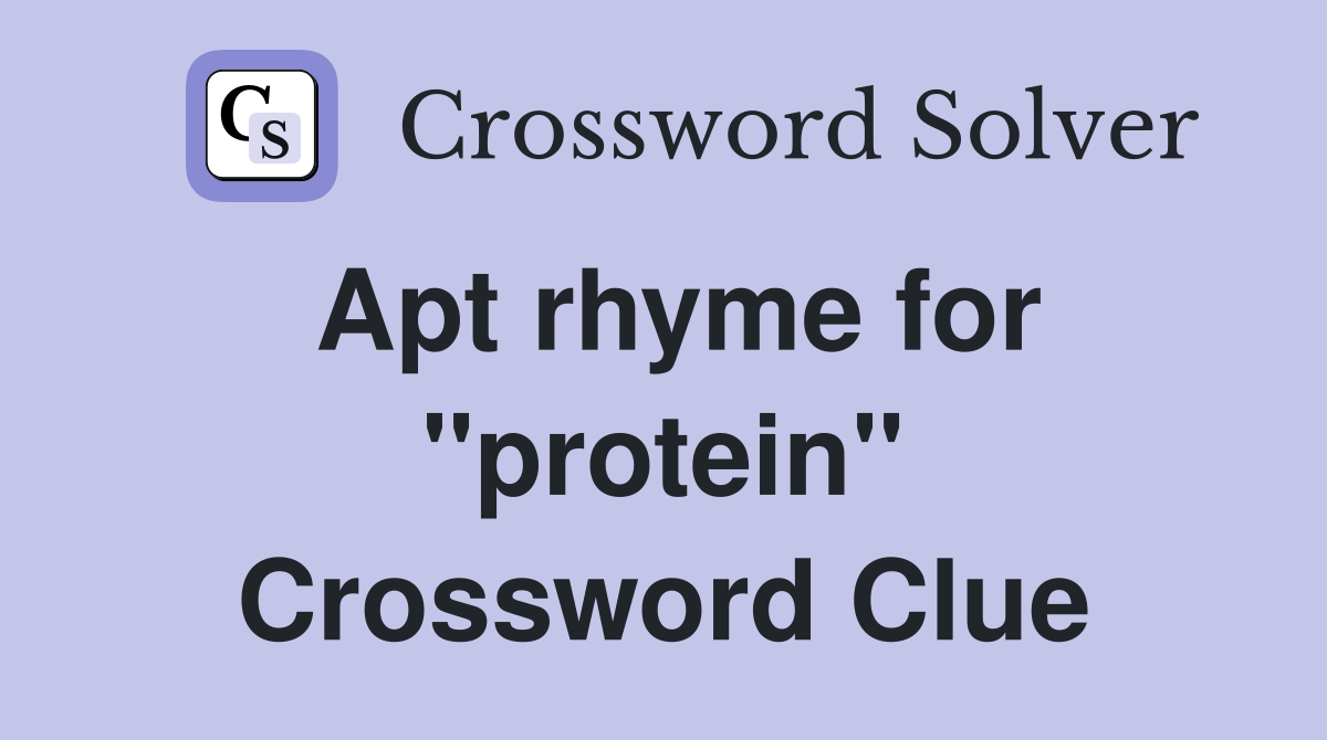Apt rhyme for ''protein'' Crossword Clue