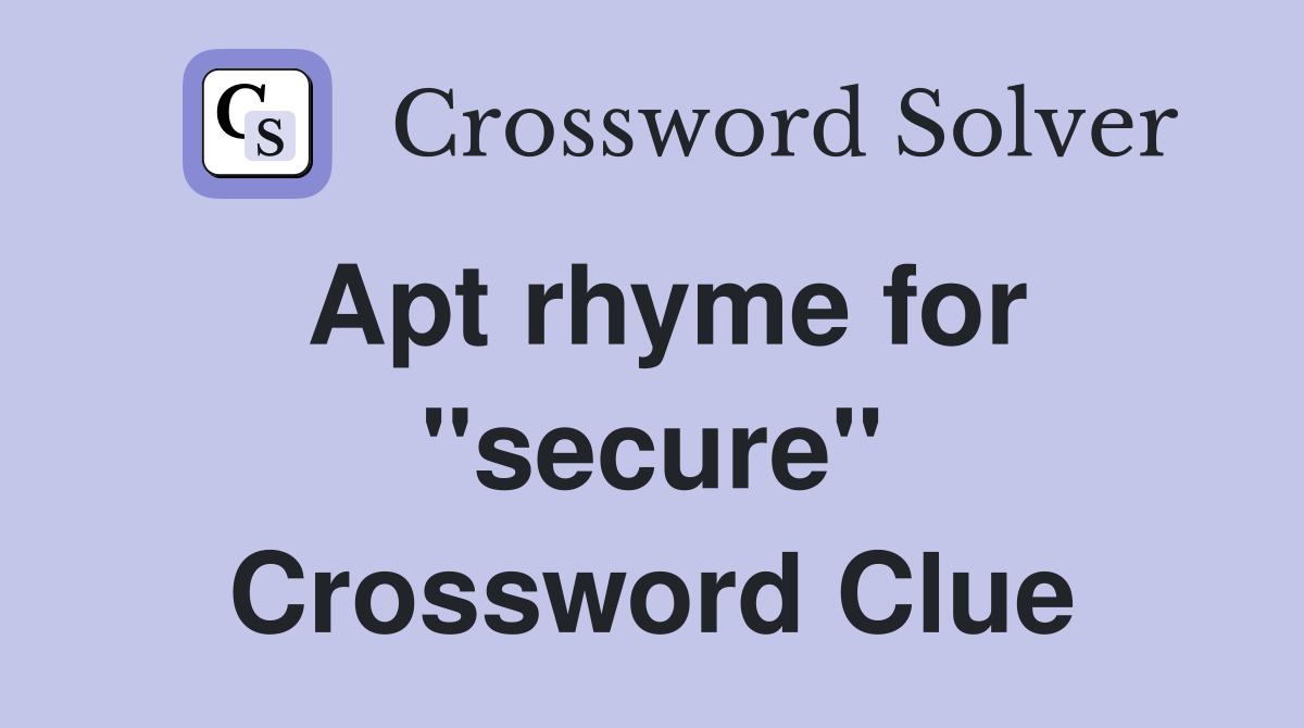 Apt rhyme for ''secure'' Crossword Clue