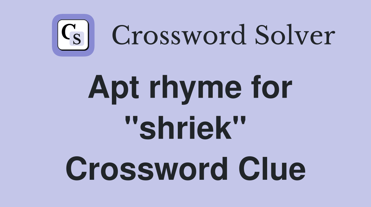 Apt rhyme for ''shriek'' Crossword Clue
