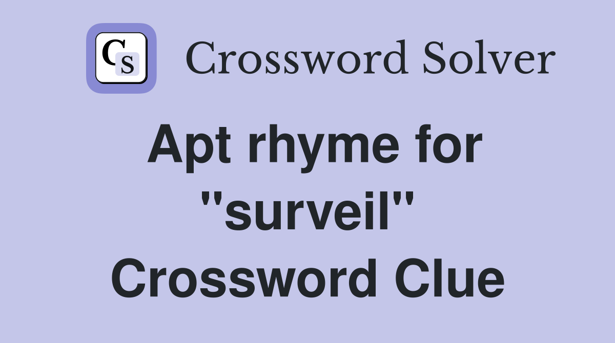 Apt rhyme for ''surveil'' Crossword Clue