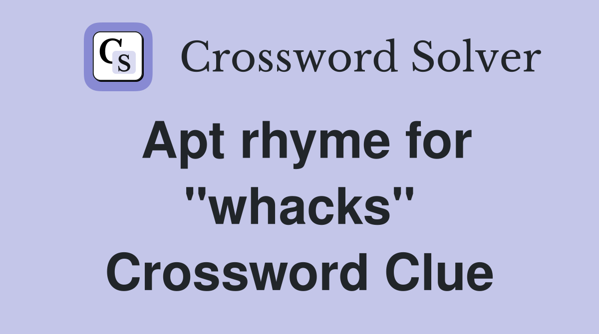 Apt rhyme for ''whacks'' Crossword Clue