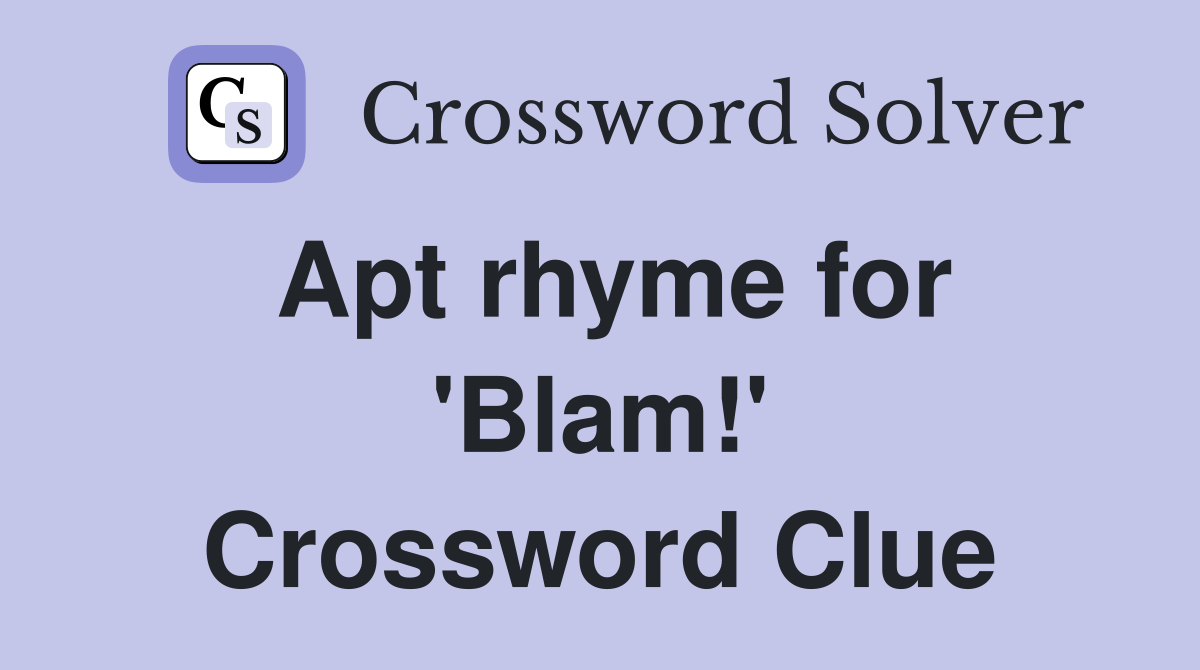 Apt rhyme for 'Blam!' Crossword Clue