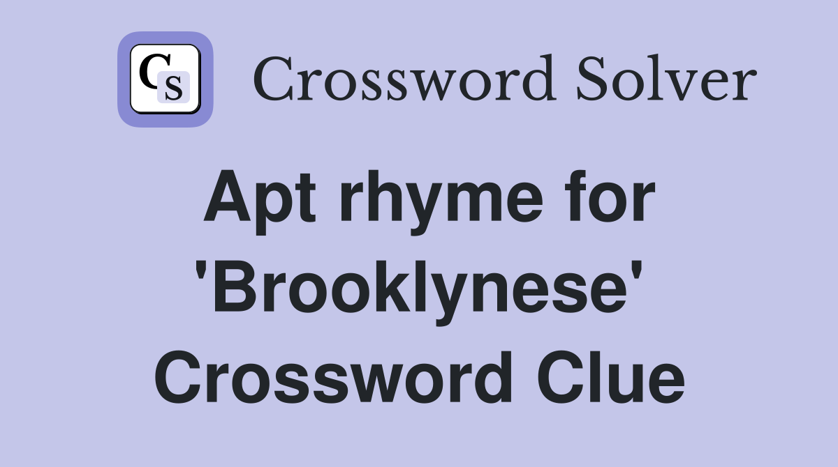 Apt rhyme for 'Brooklynese' Crossword Clue