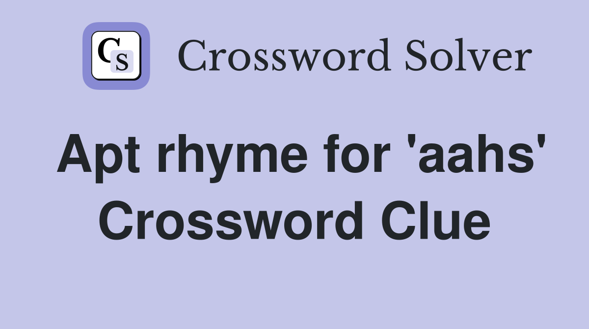 Apt rhyme for 'aahs' Crossword Clue