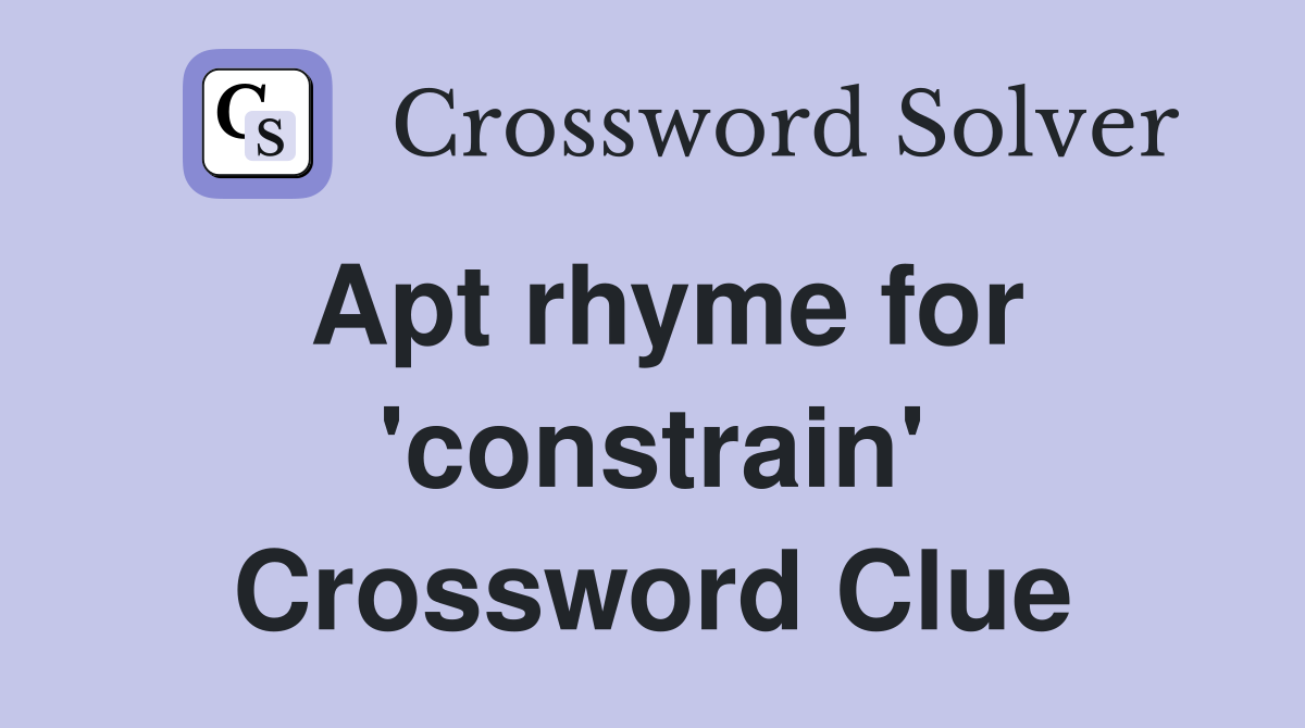 Apt rhyme for 'constrain' Crossword Clue