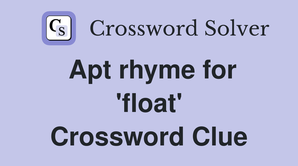 Apt rhyme for 'float' Crossword Clue