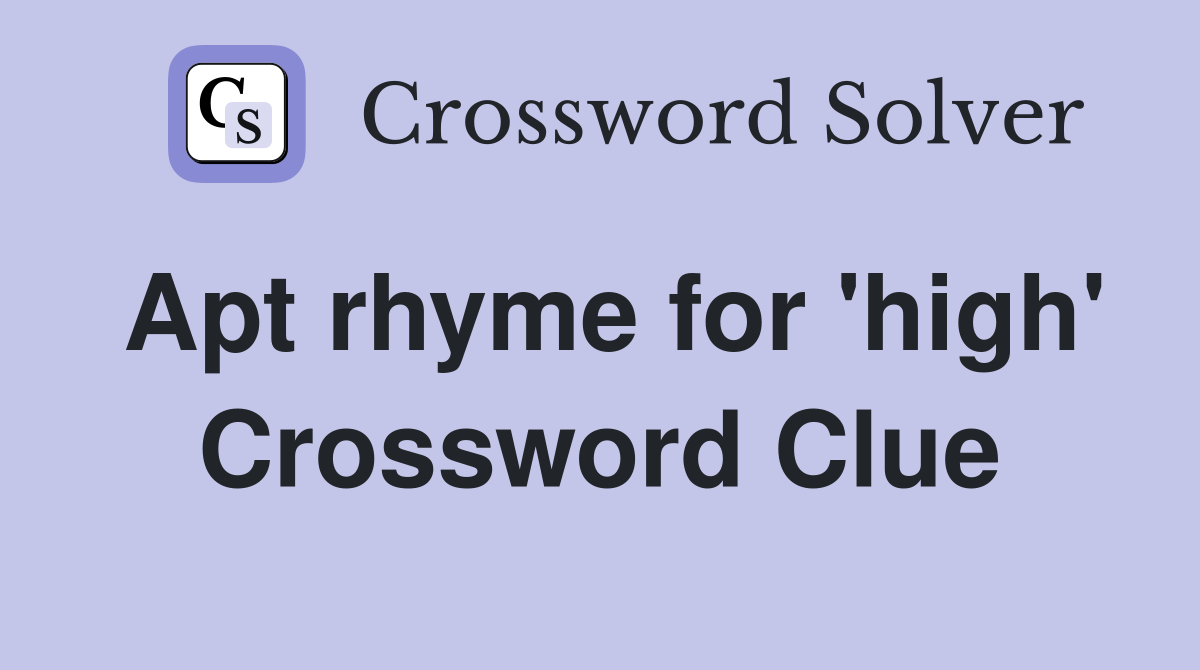 Apt rhyme for 'high' Crossword Clue