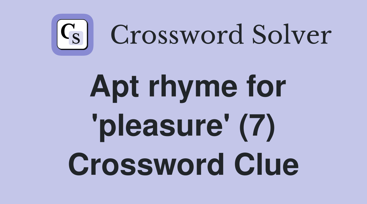 Apt rhyme for 'pleasure' (7) Crossword Clue