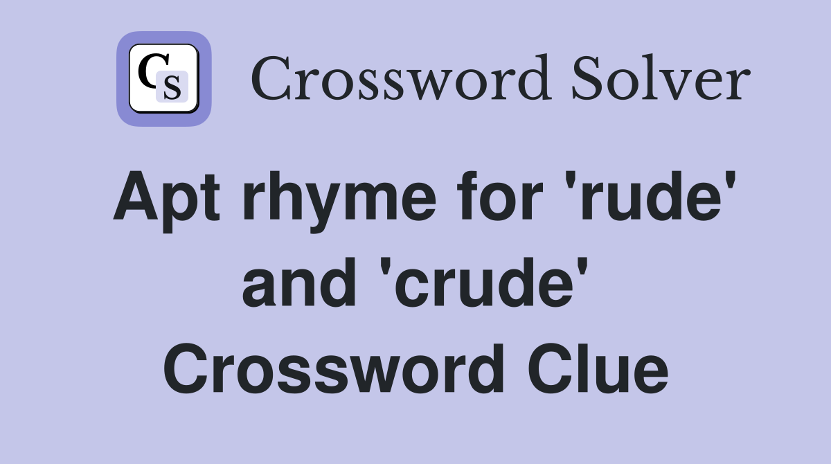 Apt rhyme for 'rude' and 'crude' Crossword Clue