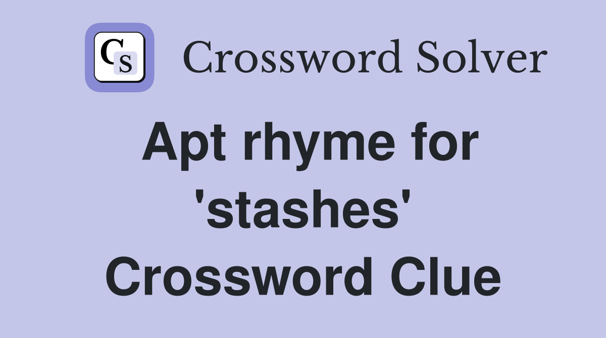 Apt rhyme for 'stashes' Crossword Clue