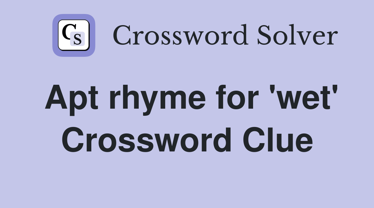 Apt rhyme for 'wet' Crossword Clue