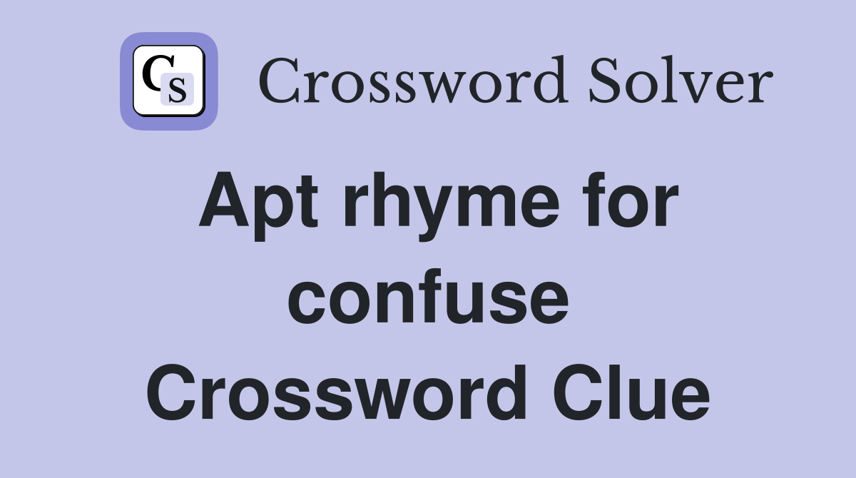 Apt rhyme for confuse Crossword Clue