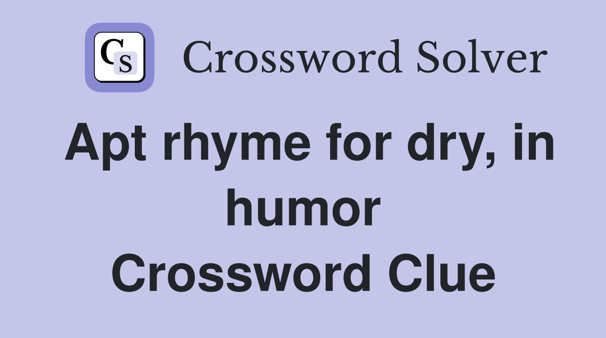 Apt rhyme for dry, in humor Crossword Clue