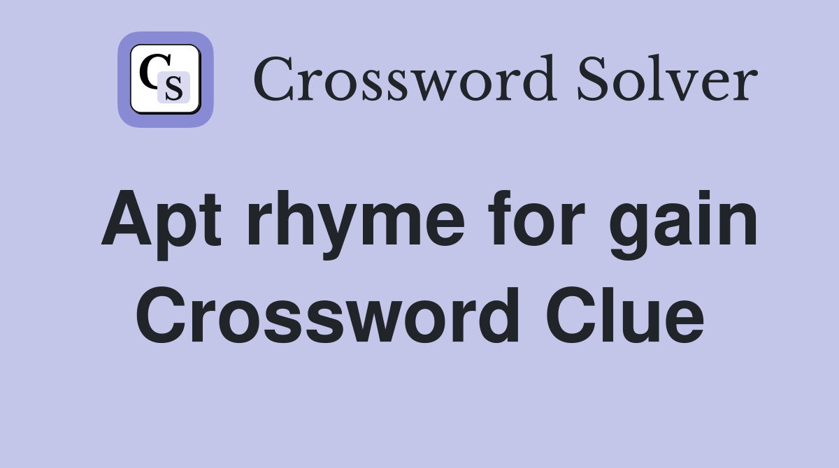 Apt rhyme for gain Crossword Clue