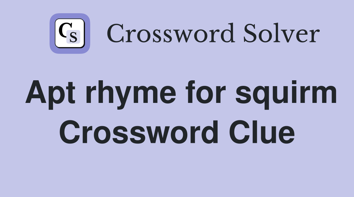 Apt rhyme for squirm Crossword Clue