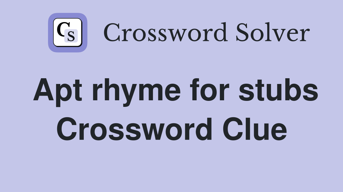 Apt rhyme for stubs Crossword Clue