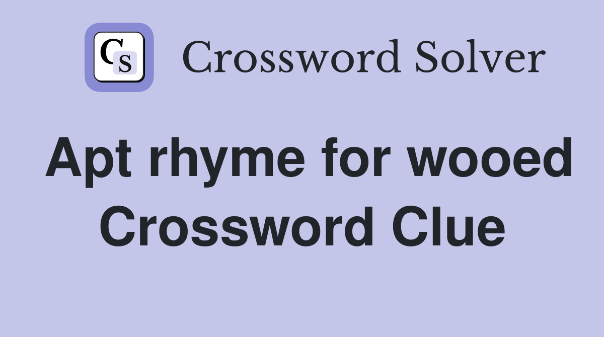 Apt rhyme for wooed Crossword Clue