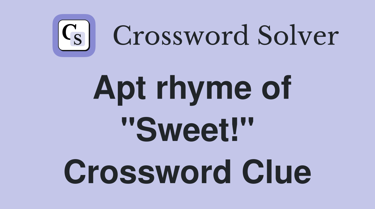 Apt rhyme of "Sweet!" Crossword Clue