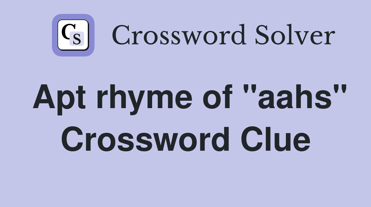 Apt rhyme of "aahs" Crossword Clue