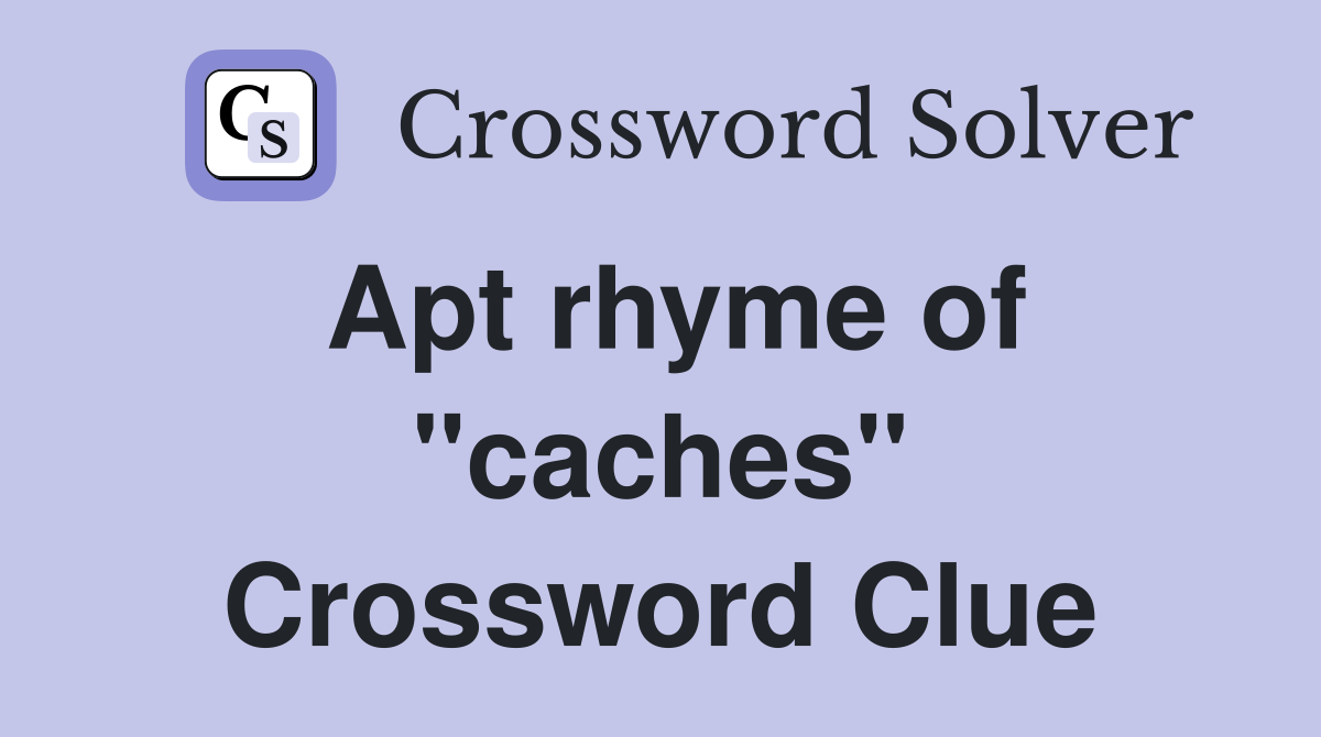 Apt rhyme of "caches" Crossword Clue