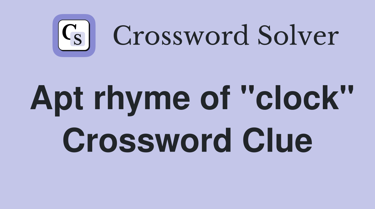 Apt rhyme of "clock" Crossword Clue