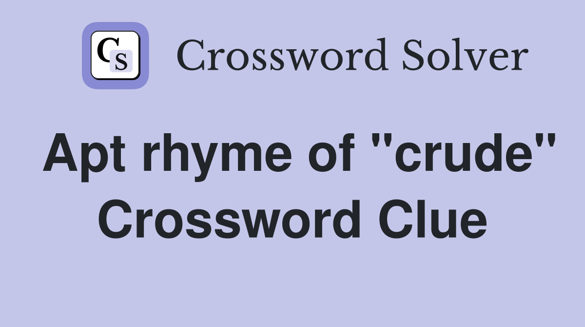 Apt rhyme of "crude" Crossword Clue