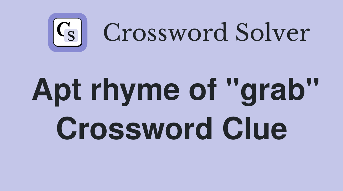 Apt rhyme of "grab" Crossword Clue