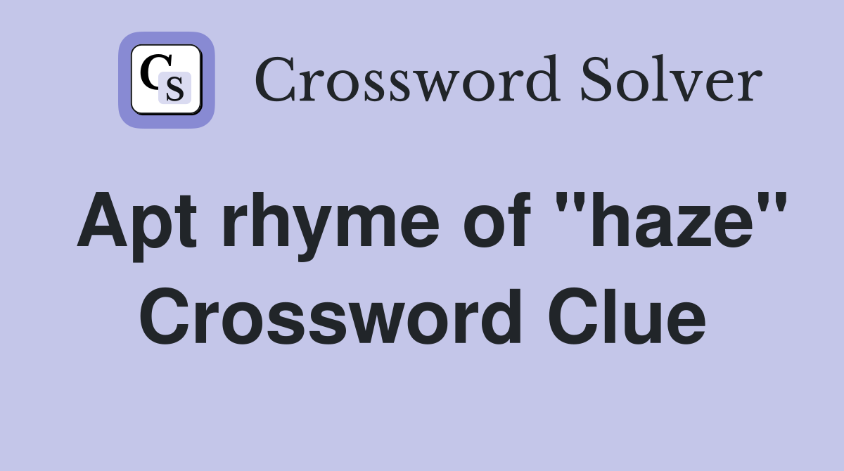 Apt rhyme of "haze" Crossword Clue