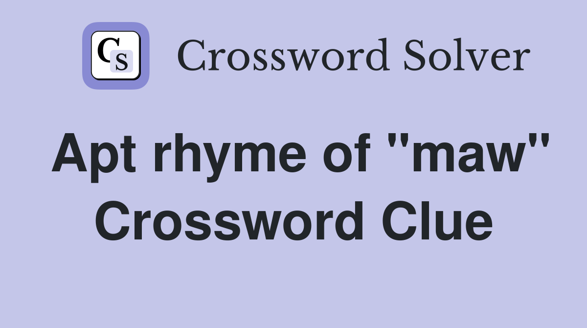 Apt rhyme of "maw" Crossword Clue