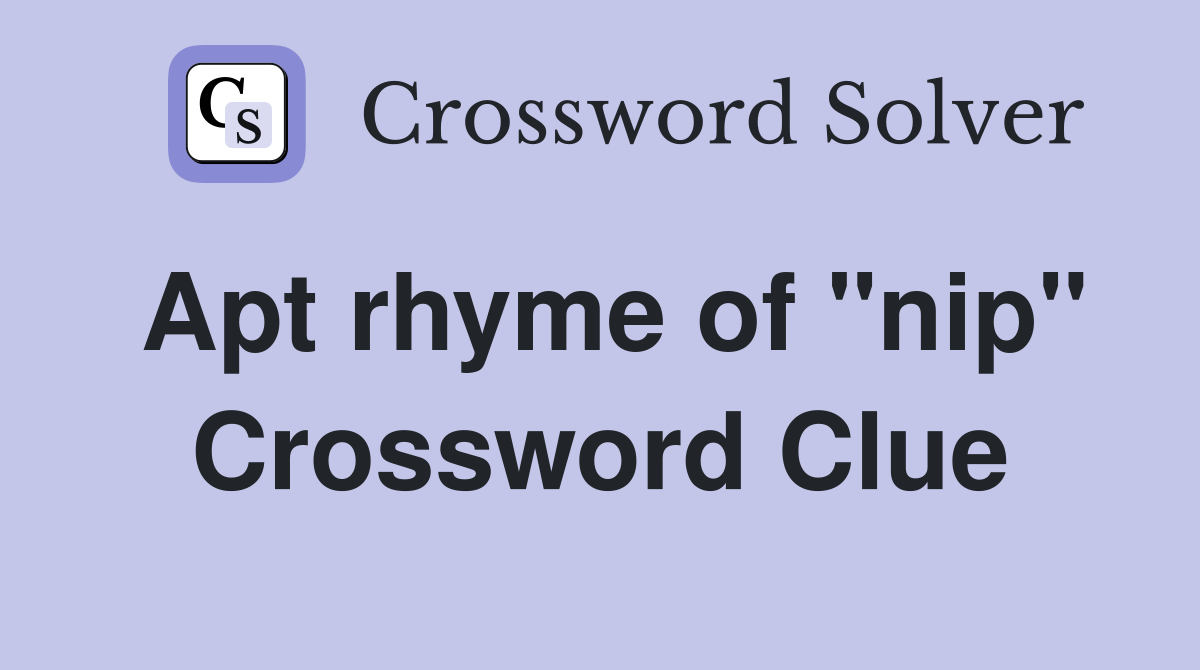 Apt rhyme of "nip" Crossword Clue