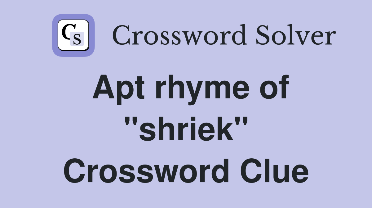 Apt rhyme of "shriek" Crossword Clue