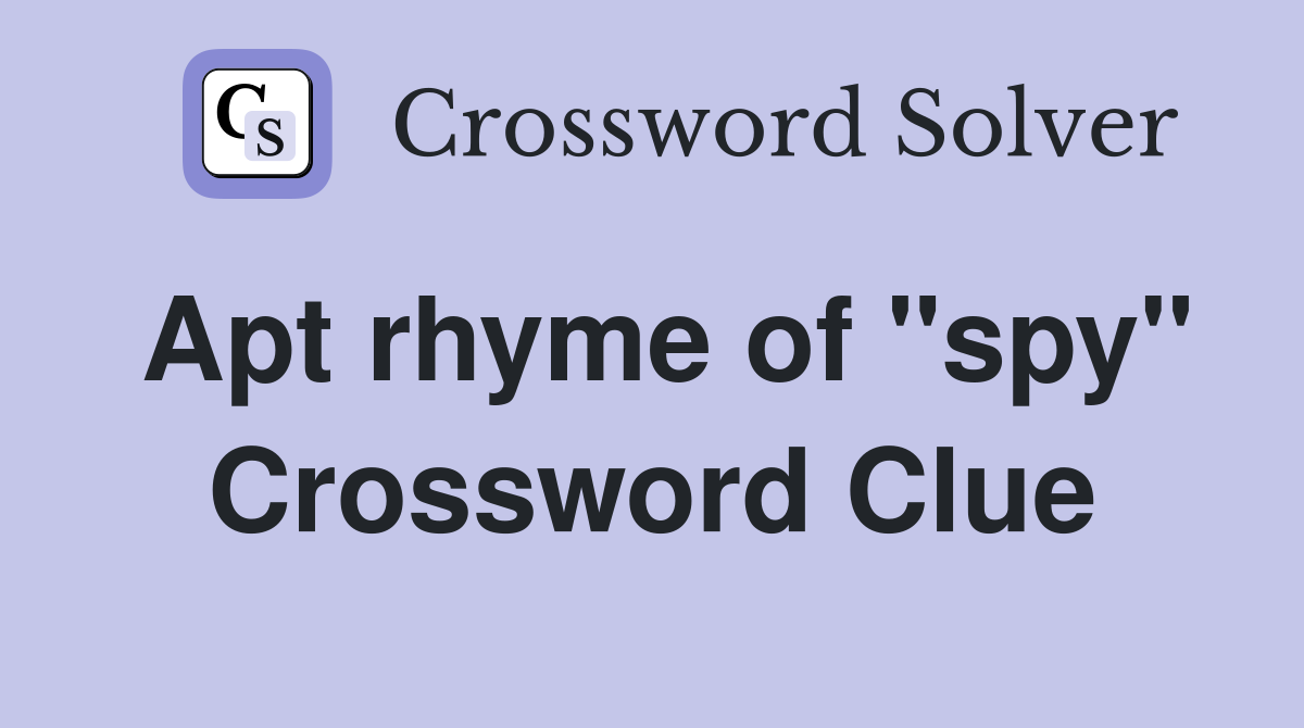 Apt rhyme of "spy" Crossword Clue