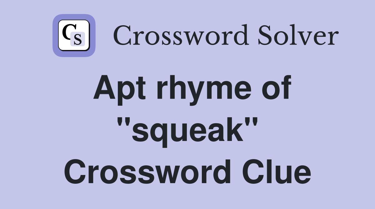 Apt rhyme of "squeak" Crossword Clue