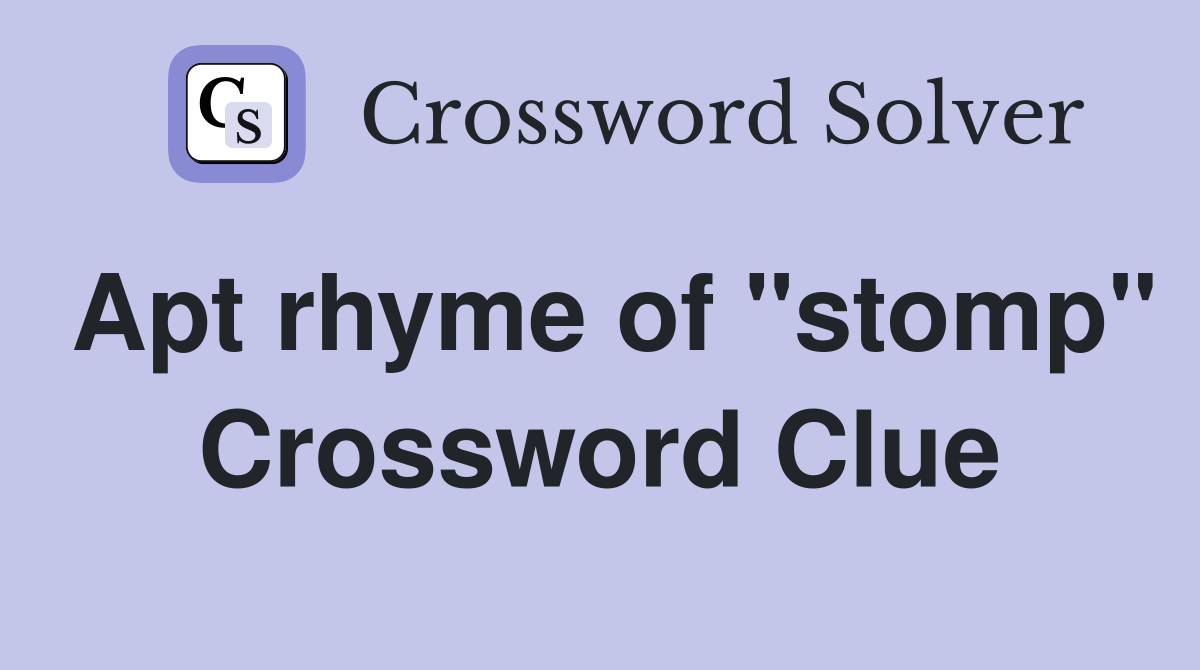 Apt rhyme of "stomp" Crossword Clue