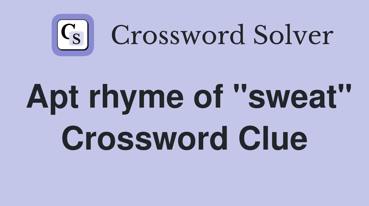 Apt rhyme of "sweat" Crossword Clue