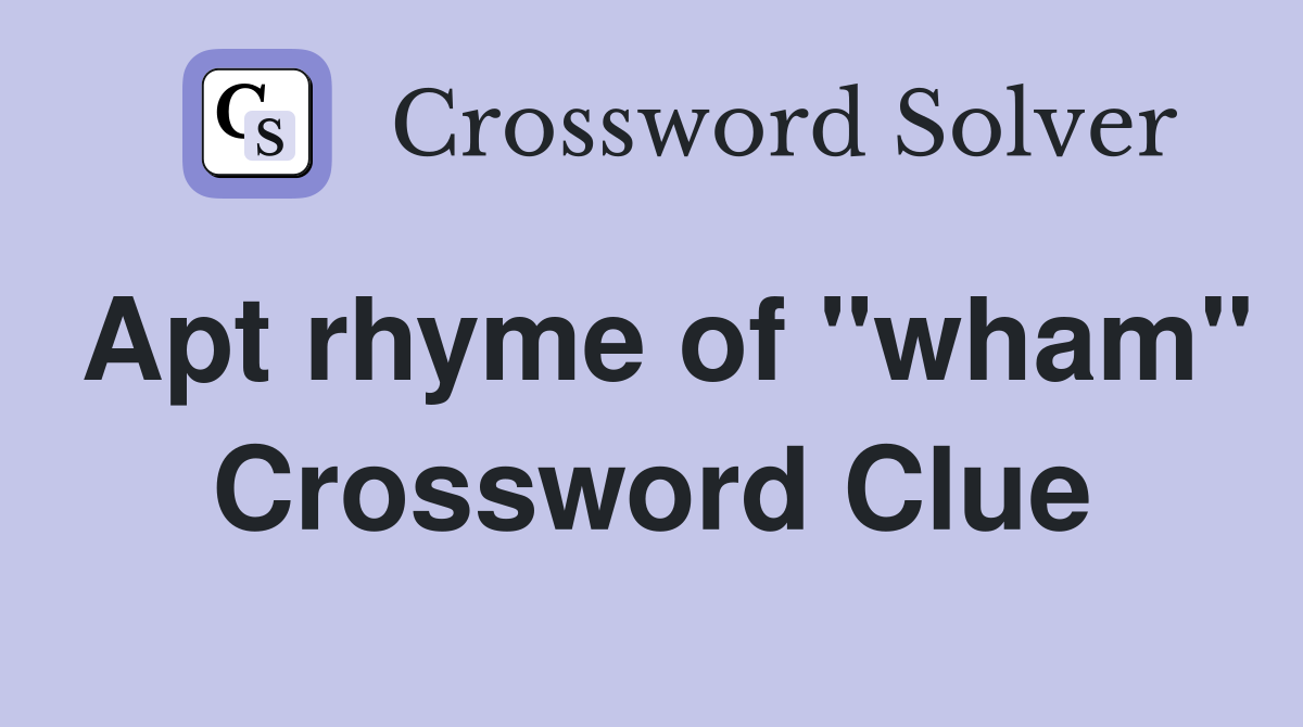 Apt rhyme of "wham" Crossword Clue