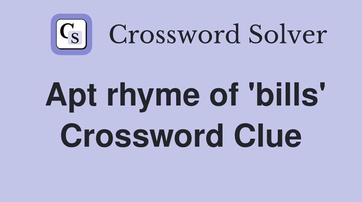 Apt rhyme of 'bills' Crossword Clue