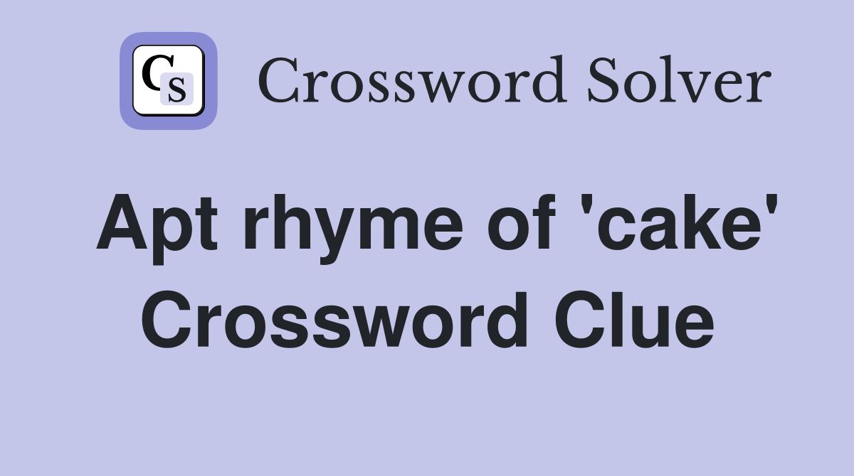 Apt rhyme of 'cake' Crossword Clue
