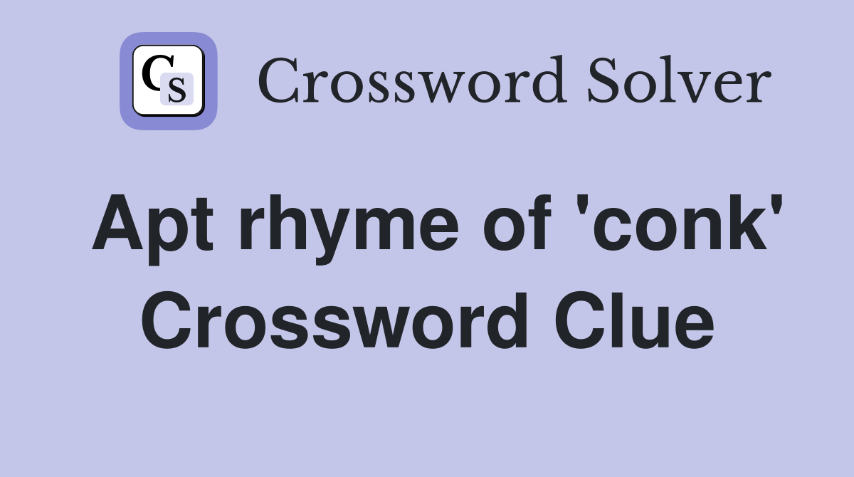 Apt rhyme of 'conk' Crossword Clue