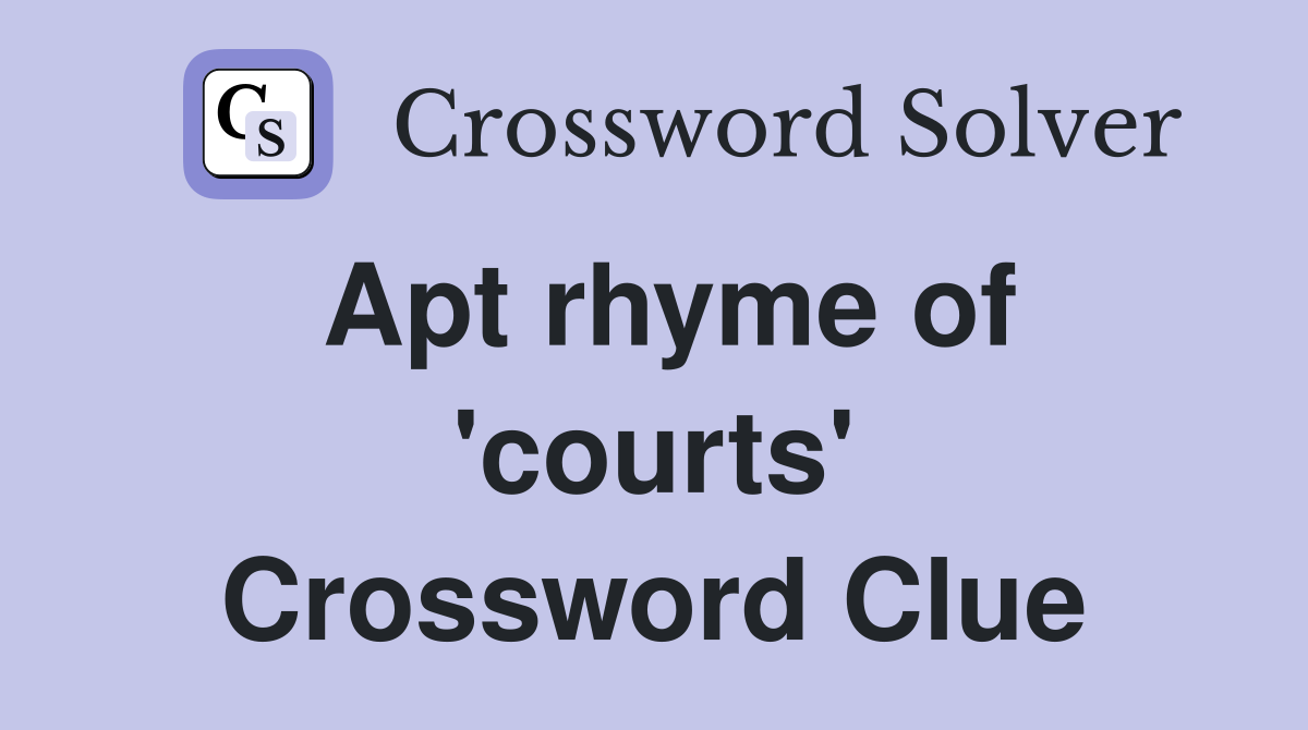 Apt rhyme of 'courts' Crossword Clue