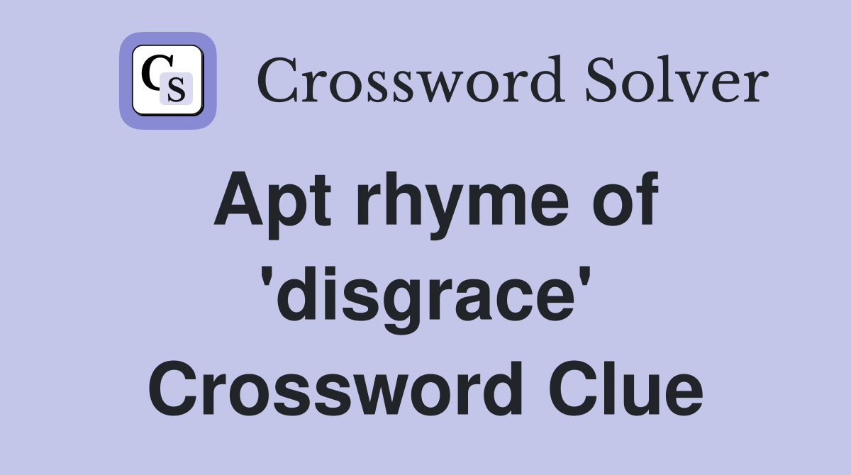 Apt rhyme of 'disgrace' Crossword Clue