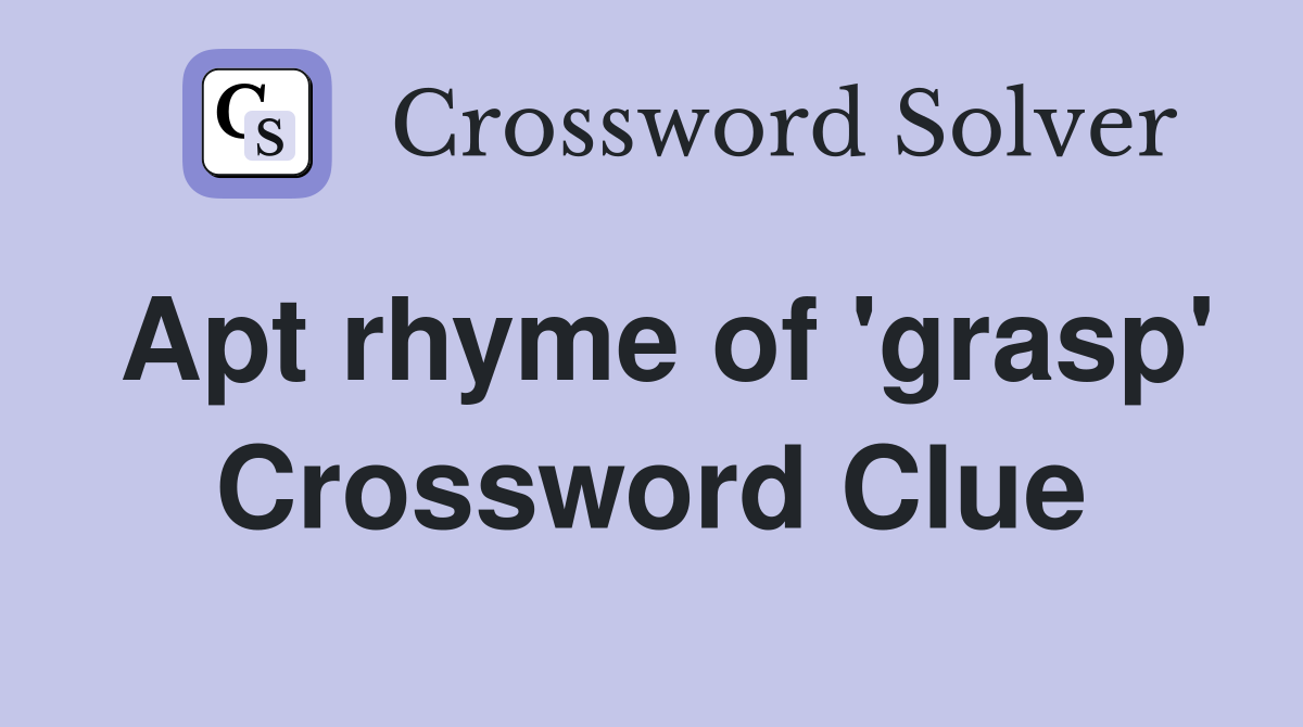 Apt rhyme of 'grasp' Crossword Clue