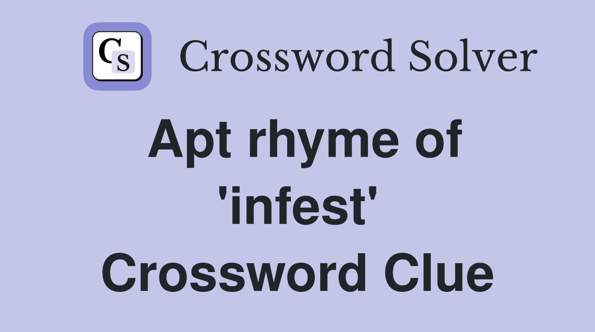 Apt rhyme of 'infest' Crossword Clue
