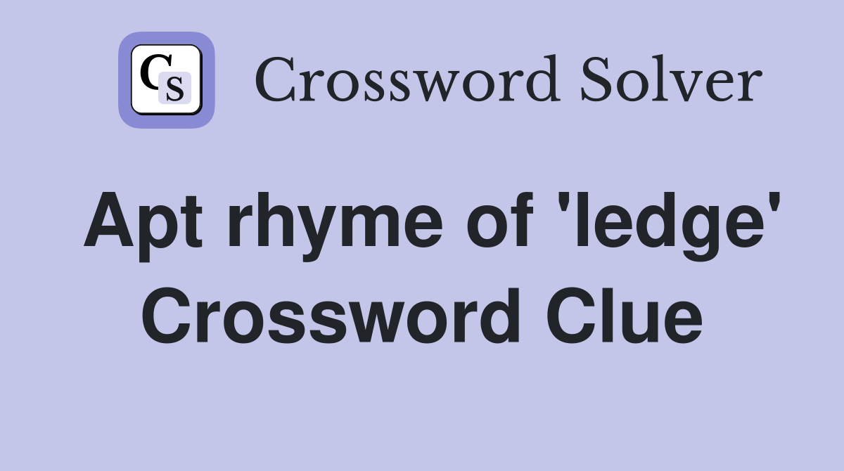 Apt rhyme of 'ledge' Crossword Clue