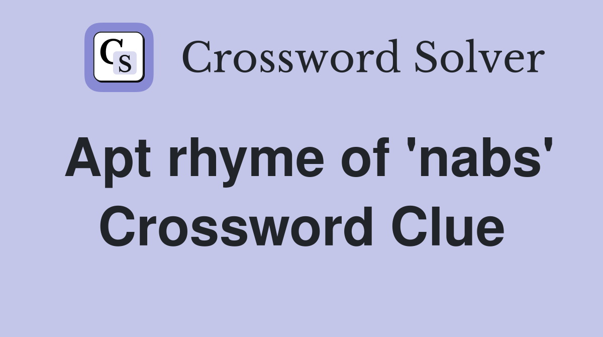 Apt rhyme of 'nabs' Crossword Clue