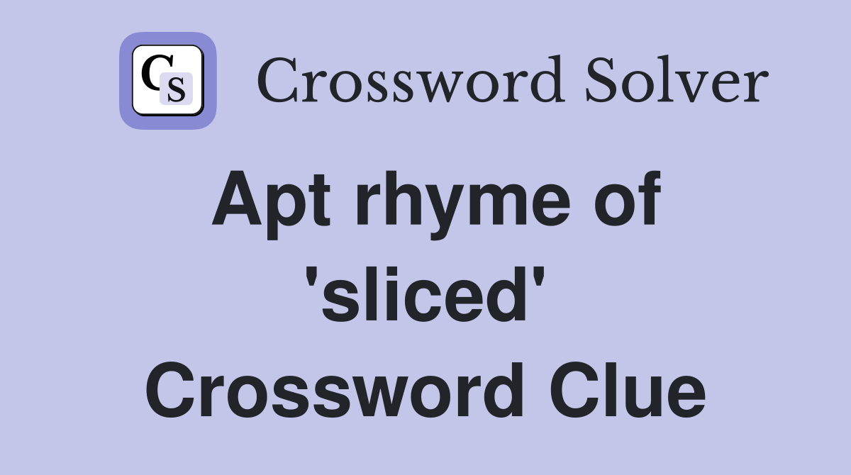 Apt rhyme of 'sliced' Crossword Clue