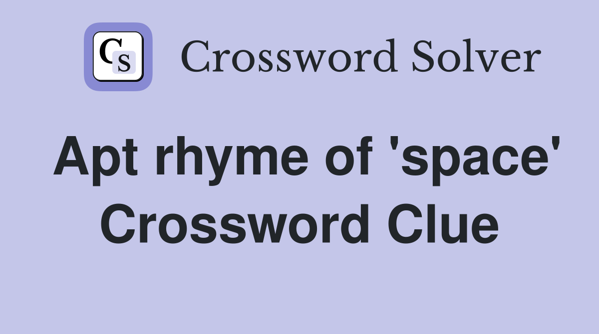 Apt rhyme of 'space' Crossword Clue