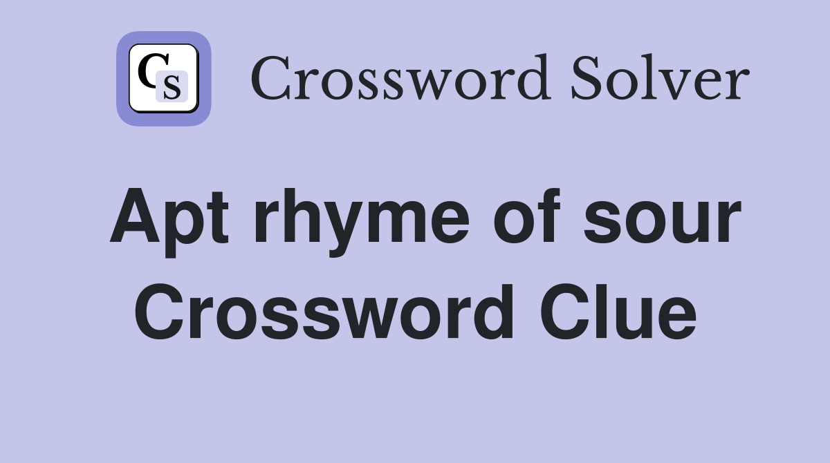 Apt rhyme of sour Crossword Clue