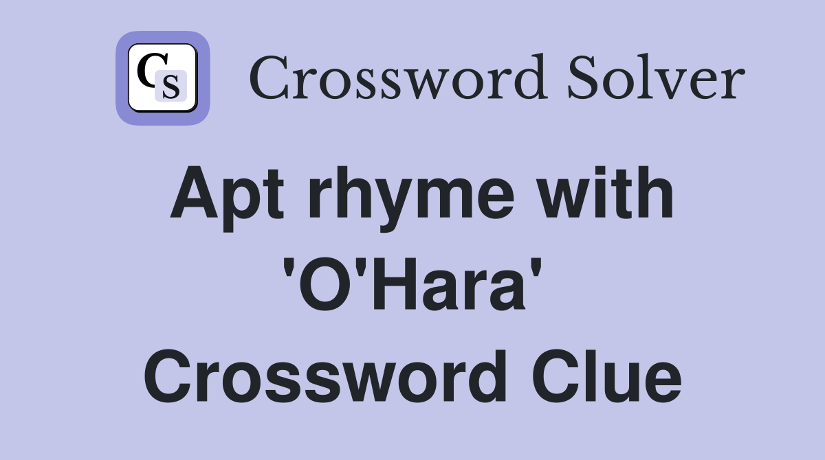 Apt rhyme with 'O'Hara' Crossword Clue