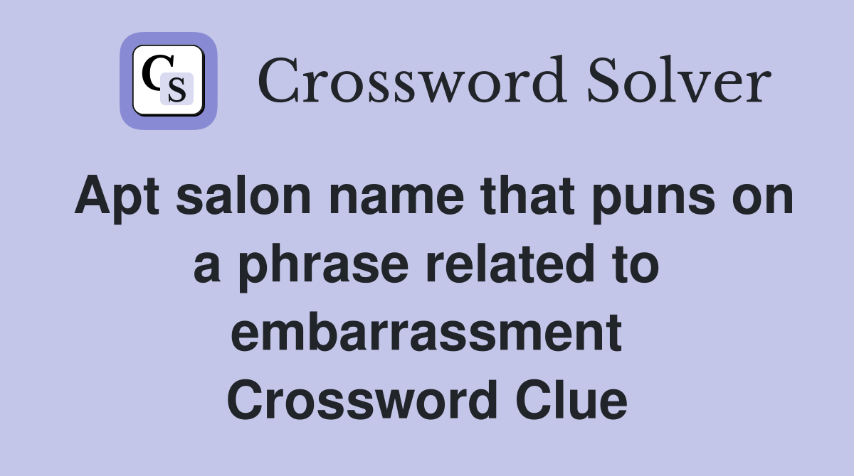 Apt salon name that puns on a phrase related to embarrassment Crossword Clue